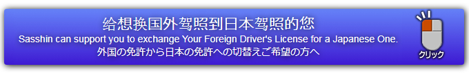 ?想?国外?照到日本?照的?　Sasshin can support you to exchange Your Foreign Driver's License for a Japanese One.　外国の免許から日本の免許への切替えご希望の方へ